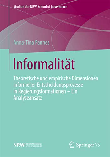 Informalität: Theoretische und empirische Dimensionen informeller Entscheidungsprozesse in Regierungsformationen – Ein Analyseansatz (Studien der NRW School of Governance)