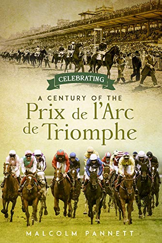 Celebrating a Century of the Prix De L arc De Triomphe: The History of Europe's Greatest Horse Race von Pitch Publishing