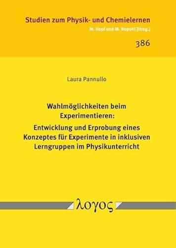 Wahlmöglichkeiten beim Experimentieren: Entwicklung und Erprobung eines Konzeptes für Experimente in inklusiven Lerngruppen im Physikunterricht (Studien zum Physik- und Chemielernen) von Logos Berlin