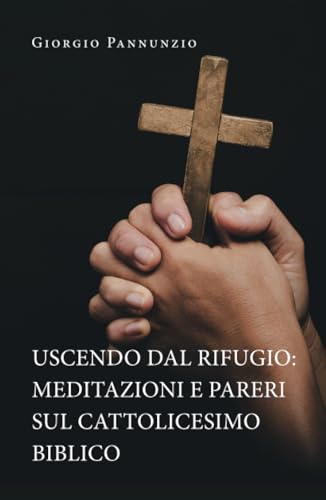 Uscendo dal rifugio: meditazioni e pareri sul cattolicesimo biblico von Youcanprint