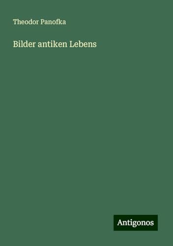 Bilder antiken Lebens von Antigonos Verlag