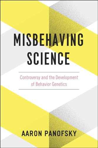 Misbehaving Science: Controversy and the Development of Behavior Genetics von University of Chicago Press