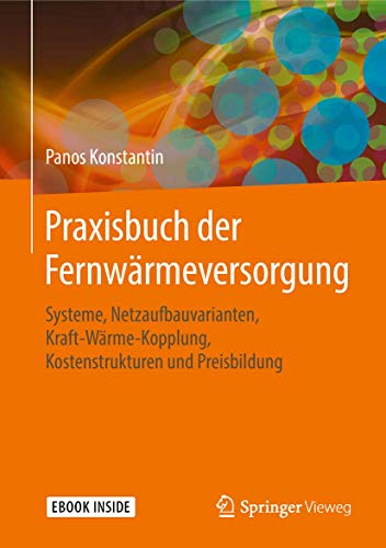 Praxisbuch der Fernwärmeversorgung: Systeme, Netzaufbauvarianten, Kraft-Wärme-Kopplung, Kostenstrukturen und Preisbildung
