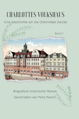 Charlottes Volkshaus Band 1: Eine Geschichte um die Chemnitzer Zwicke (Charlottes Volkshaus: Eine Geschichte um die Chemnitzer Zwicke) von tredition