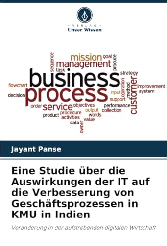 Eine Studie über die Auswirkungen der IT auf die Verbesserung von Geschäftsprozessen in KMU in Indien: Veränderung in der aufstrebenden digitalen Wirtschaft von Verlag Unser Wissen