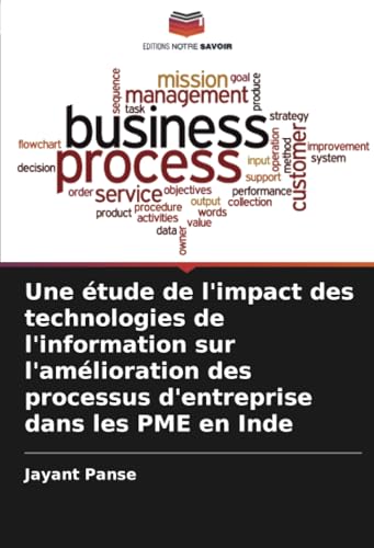 Une étude de l'impact des technologies de l'information sur l'amélioration des processus d'entreprise dans les PME en Inde von Editions Notre Savoir
