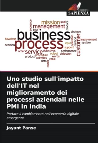 Uno studio sull'impatto dell'IT nel miglioramento dei processi aziendali nelle PMI in India: Portare il cambiamento nell'economia digitale emergente von Edizioni Sapienza