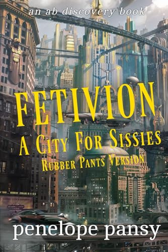 Fetivion: A City For Sissies (Rubber Pants Version): An ABDL/Femdom/Sissy Baby book von Independently published