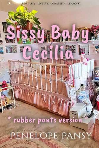 Sissy Baby Cecilia - Rubber Pants Version: An ABDL/Sissy Baby/Femdom book von Independently published