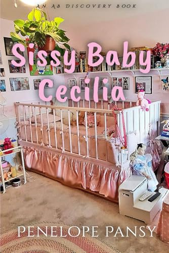 Sissy Baby Cecilia: An ABDL/Femdom/Sissy Baby novel