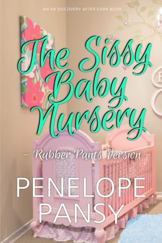 Sissy Baby Nursery (Rubber Pants Version): An ABDL/Sissy Baby/femdom book von Independently published