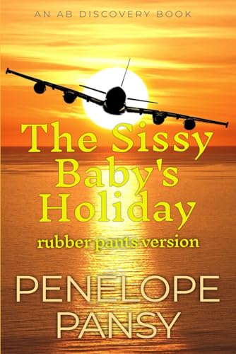 The Sissy Baby's Holiday (rubber pants version): An ABDL/Sissy Baby/LGBTQ story von Independently published