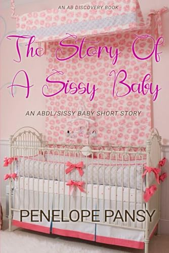 The Story Of A Sissy Baby: An ABDL/Femdom.Nappy story von Independently published