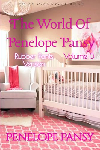 The World Of Penelope Pansy Vol 3 (Rubber Pants Version): An ABDL/Sissy Baby/femdom book von Independently published