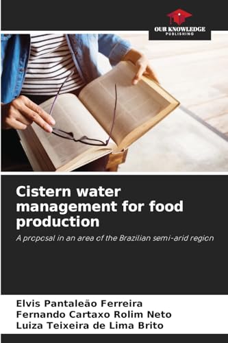 Cistern water management for food production: A proposal in an area of the Brazilian semi-arid region von Our Knowledge Publishing