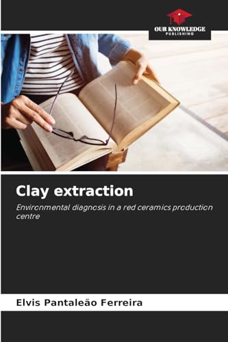 Clay extraction: Environmental diagnosis in a red ceramics production centre von Our Knowledge Publishing