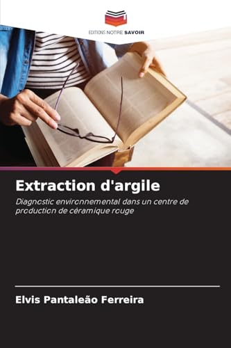 Extraction d'argile: Diagnostic environnemental dans un centre de production de céramique rouge von Editions Notre Savoir