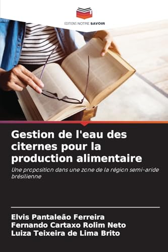 Gestion de l'eau des citernes pour la production alimentaire: Une proposition dans une zone de la région semi-aride brésilienne von Editions Notre Savoir