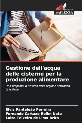 Gestione dell'acqua delle cisterne per la produzione alimentare: Una proposta in un'area della regione semiarida brasiliana von Edizioni Sapienza