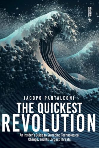 The Quickest Revolution: An Insider’s Guide to Sweeping Technological Change, and Its Largest Threats