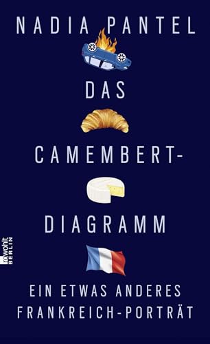Das Camembert-Diagramm: Ein etwas anderes Frankreich-Porträt Das Camembert-Diagramm: Ein etwas anderes Frankreich-Porträt von Rowohlt Berlin