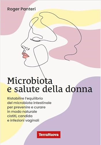 Microbiota e salute della donna. Ristabilire l'equilibrio del microbiota intestinale per prevenire e curare in modo naturale cistiti, candida e infezioni vaginali (Salute naturale) von Terra Nuova Edizioni