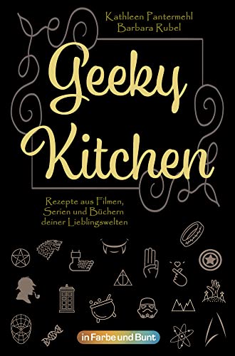 Geeky Kitchen: Rezepte aus Filmen, Serien und Büchern deiner Lieblingswelten