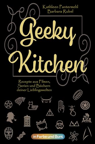 Geeky Kitchen: Rezepte aus Filmen, Serien und Büchern deiner Lieblingswelten