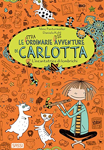 L'incantatrice di lombrichi. Le (stra)ordinarie (dis)avventure di Carlotta (Sassi junior) von Sassi
