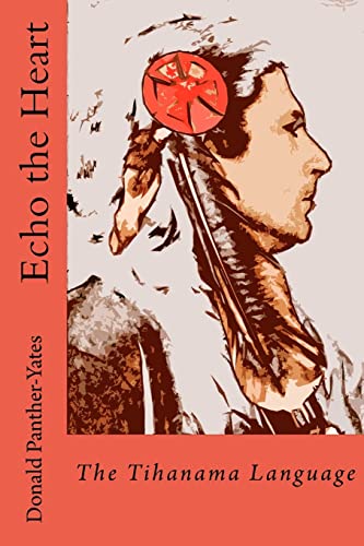 Echo the Heart: The Tihanama Language: The Tihanama Language. Word-list, English Glossary and Specimens (Cherokee Chapbooks # 3) von CREATESPACE