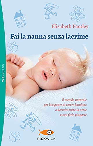 Fai la nanna senza lacrime. Il metodo naturale per insegnare al vostro bambino a dormire tutta la notte senza farlo piangere (Pickwick. Wellness) von PICKWICK. WELLNESS