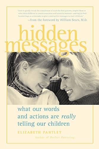 Hidden Messages Hidden Messages: What Our Words and Actions Are Really Telling Our Children What Our Words and Actions Are Really Telling Our Children