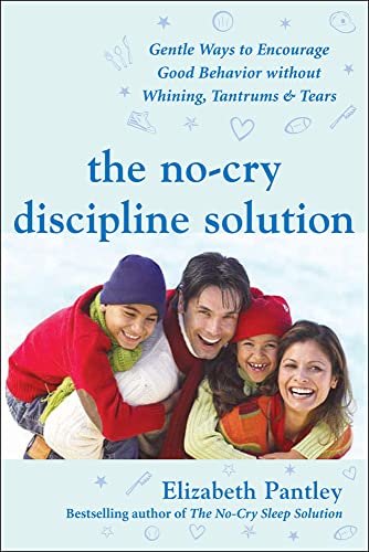The No-Cry Discipline Solution: Gentle Ways to Encourage Good Behavior Without Whining, Tantrums, and Tears: Foreword by Tim Seldin (Pantley)