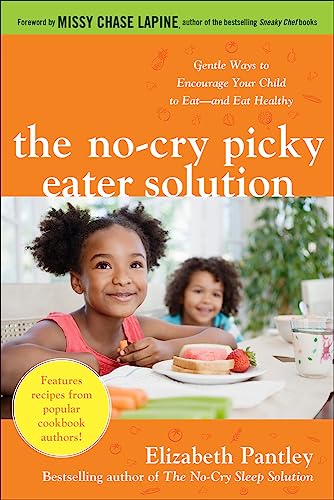 The No-Cry Picky Eater Solution: Gentle Ways to Encourage Your Child to Eatand Eat Healthy