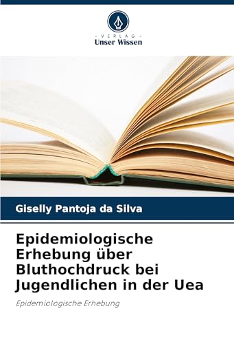 Epidemiologische Erhebung über Bluthochdruck bei Jugendlichen in der Uea: Epidemiologische Erhebung von VDM Verlag
