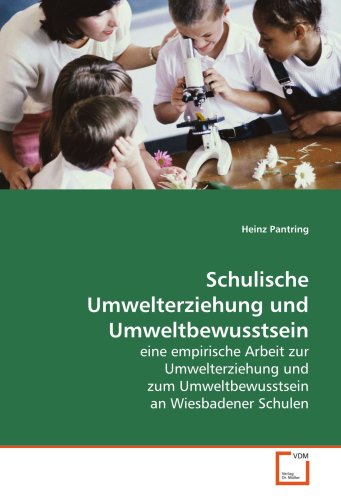 Schulische Umwelterziehung und Umweltbewusstsein: eine empirische Arbeit zur Umwelterziehung und zum Umweltbewusstsein an Wiesbadener Schulen von VDM Verlag Dr. Müller