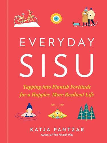 Everyday Sisu: Tapping into Finnish Fortitude for a Happier, More Resilient Life