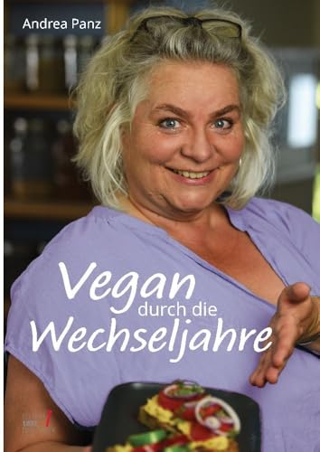 Vegan durch die Wechseljahre: Wie schaffe ich eine genussvolle Ernährungsumstellung? Jede Menge Praxistipps, Wissenswertes und Rezepte Vegan durch die Wechseljahre: Wie schaffe ich eine genussvolle Ernährungsumstellung? Jede Menge Praxistipps, Wissenswertes und Rezepte