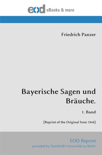 Bayerische Sagen und Bräuche.: 1. Band [Reprint of the Original from 1848] von EOD Network