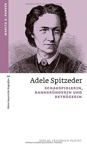 Adele Spitzeder: Schauspielerin, Bankgründerin und Betrügerin (kleine bayerische biografien) von Pustet, F