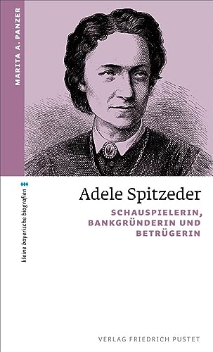 Adele Spitzeder: Schauspielerin, Bankgründerin und Betrügerin (kleine bayerische biografien) von Pustet, Friedrich GmbH