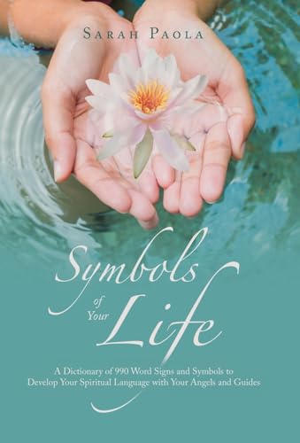 Symbols of Your Life: A Dictionary of 990 Word Signs and Symbols to Develop Your Spiritual Language with Your Angels and Guides