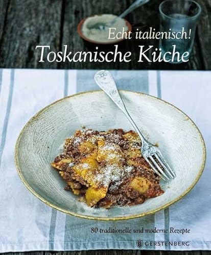 Echt Italienisch! Toskanische Küche: 80 traditionelle Rezepte