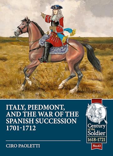 Italy, Piedmont, and the War of the Spanish Succession 1701-1712 (Century of the Soldier, 1618-1721, 63, Band 63) von Helion & Company
