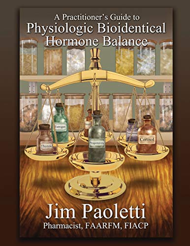 A Practitioner's Guide to Physiologic Bioidentical Hormone Balance von Proving Press