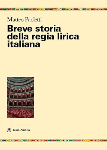 Breve storia della regia lirica italiana. Protagonisti, evoluzione e prospettive di un'arte problematica (Ricerche)