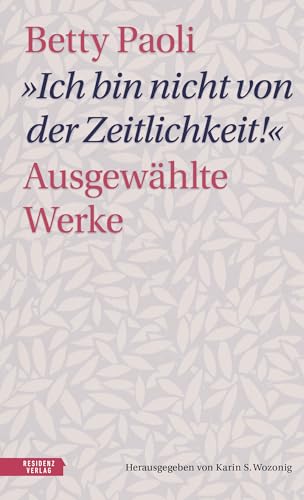„Ich bin nicht von der Zeitlichkeit“: Ausgewählte Werke von Residenz Verlag