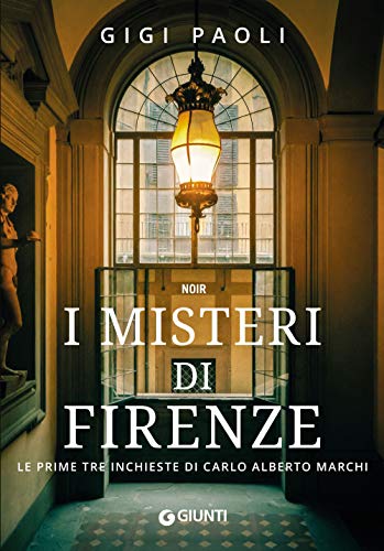 I misteri di Firenze. Le prime tre inchieste di Carlo Alberto Marchi