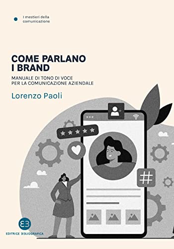 Come parlano i brand. Manuale di tono di voce per la comunicazione aziendale (I mestieri della comunicazione) von Editrice Bibliografica