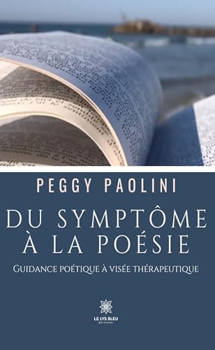 Du symptôme à la poésie: Guidance poétique à visée thérapeutique von LE LYS BLEU